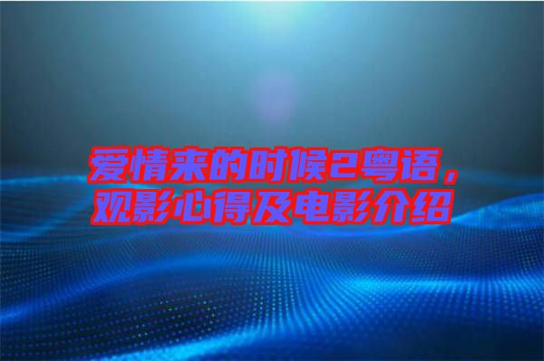 愛情來的時候2粵語，觀影心得及電影介紹