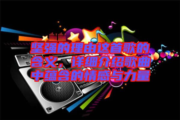 堅強的理由這首歌的含義，詳細介紹歌曲中蘊含的情感與力量