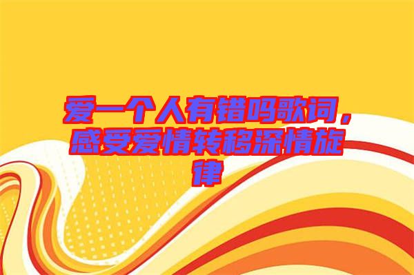 愛一個人有錯嗎歌詞，感受愛情轉移深情旋律