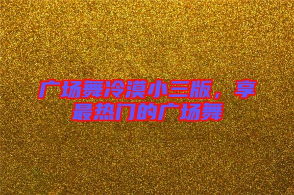 廣場舞冷漠小三版，享最熱門的廣場舞