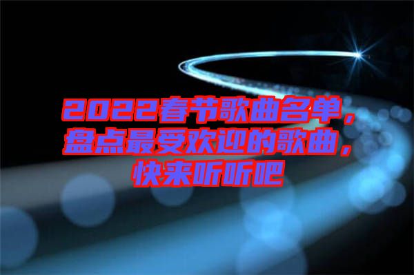 2022春節歌曲名單，盤點最受歡迎的歌曲，快來聽聽吧