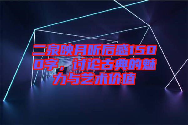二泉映月聽后感1500字，討論古典的魅力與藝術(shù)價值