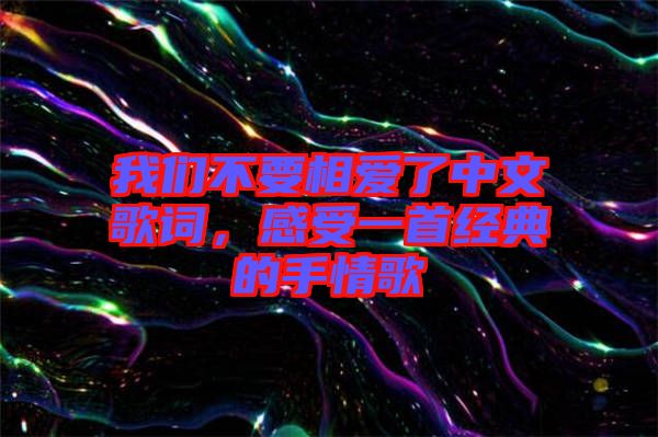 我們不要相愛了中文歌詞，感受一首經(jīng)典的手情歌