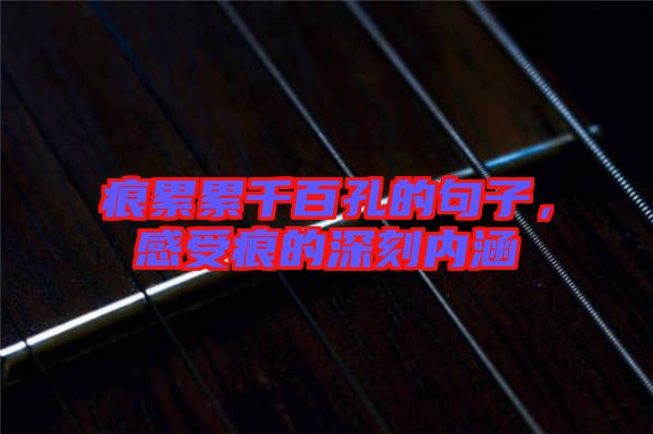 痕累累千百孔的句子，感受痕的深刻內涵
