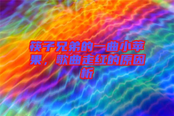 筷子兄弟的一曲小蘋果，歌曲走紅的原因析