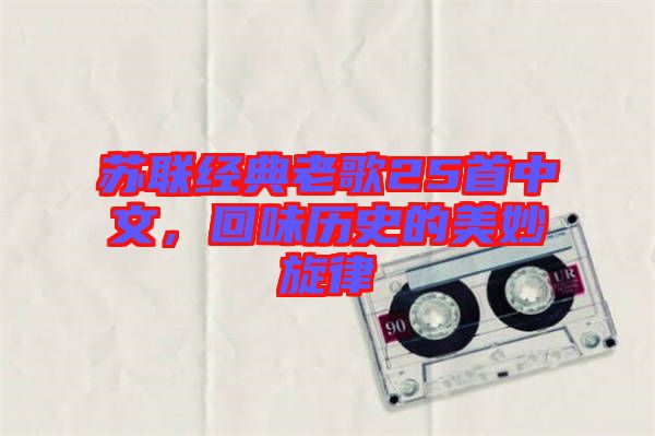 蘇聯(lián)經典老歌25首中文，回味歷史的美妙旋律