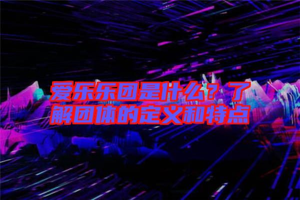 愛樂樂團是什么？了解團體的定義和特點