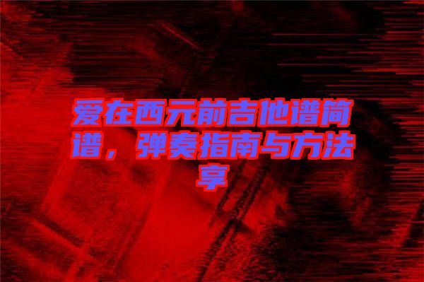 愛在西元前吉他譜簡譜，彈奏指南與方法享