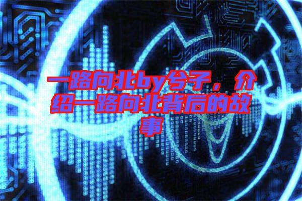 一路向北by兮子，介紹一路向北背后的故事