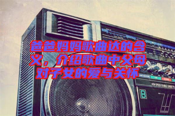 爸爸媽媽歌曲達的含義，介紹歌曲中父母對子女的愛與關懷