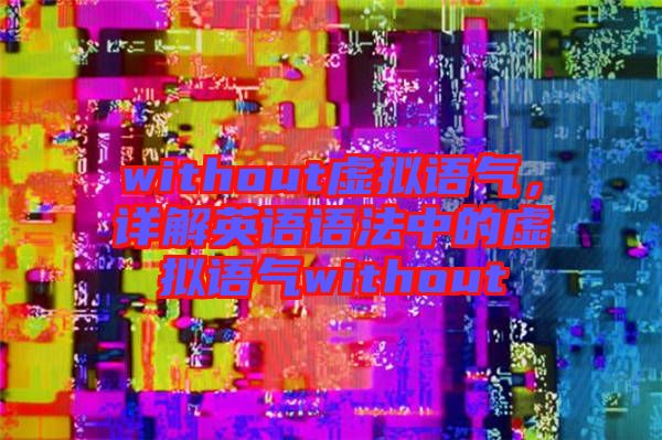 without虛擬語氣，詳解英語語法中的虛擬語氣without