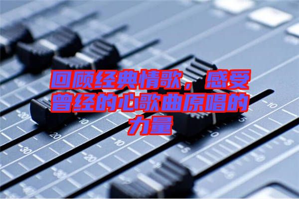回顧經典情歌，感受曾經的心歌曲原唱的力量
