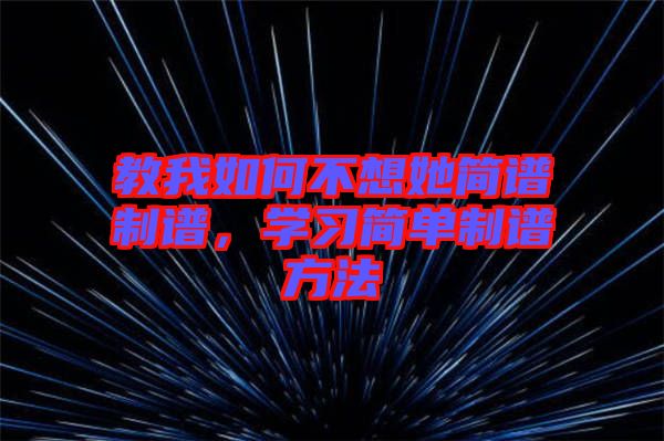 教我如何不想她簡譜制譜，學習簡單制譜方法