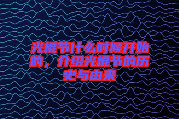 光棍節什么時候開始的，介紹光棍節的歷史與由來