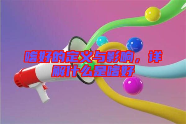 嗜好的定義與影響，詳解什么是嗜好