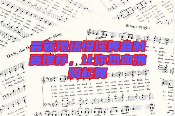 最新現場慢搖舞曲喊麥推薦，讓你熱血沸騰起舞