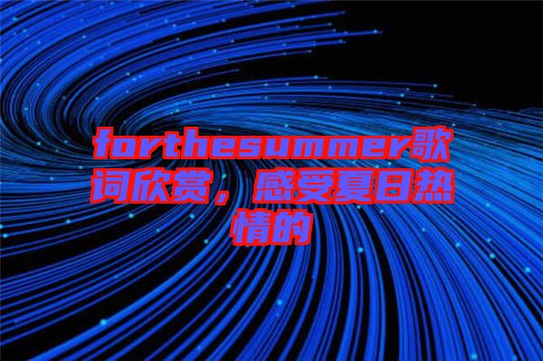 forthesummer歌詞欣賞，感受夏日熱情的