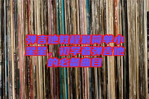 彈吉他教程最簡單小星星，初學者彈吉他的必備曲目