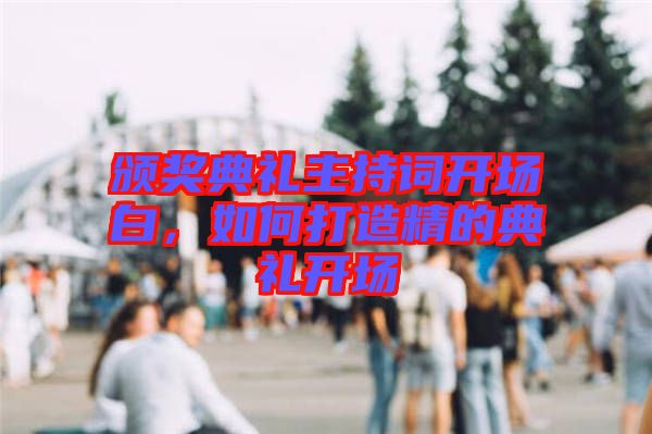 頒獎典禮主持詞開場白，如何打造精的典禮開場