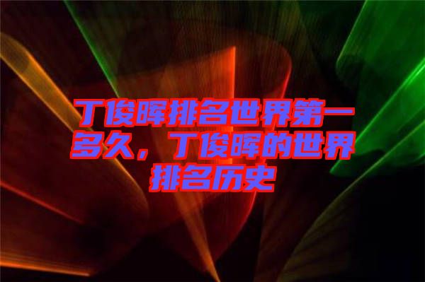 丁俊暉排名世界第一多久，丁俊暉的世界排名歷史