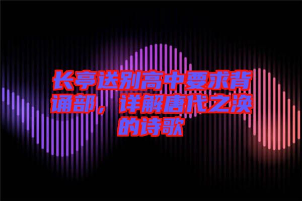 長亭送別高中要求背誦部，詳解唐代之渙的詩歌