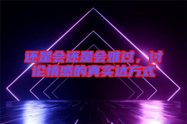 還是會還是會難過，討論情感的真實達方式