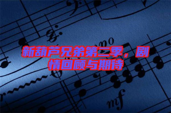 新葫蘆兄弟第二季，劇情回顧與期待