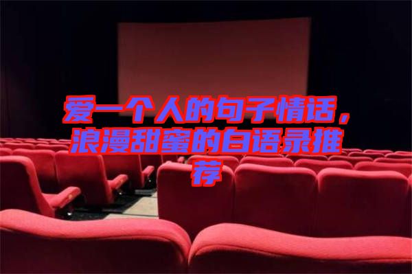 愛(ài)一個(gè)人的句子情話，浪漫甜蜜的白語(yǔ)錄推薦