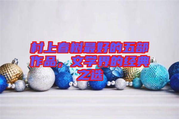 村上春樹最好的五部作品，文學界的經典之選