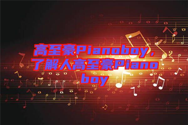 高至豪Pianoboy，了解人高至豪Pianoboy