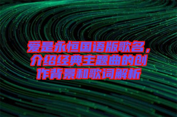 愛是永恒國語版歌名，介紹經典主題曲的創作背景和歌詞解析