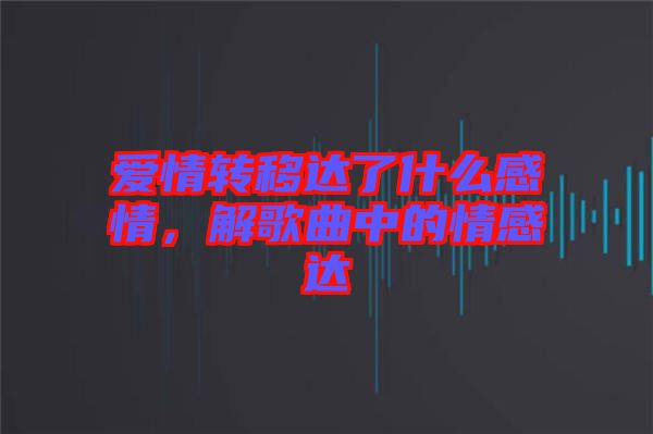 愛情轉移達了什么感情，解歌曲中的情感達