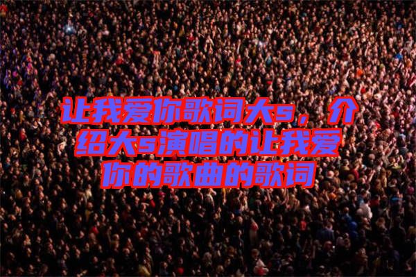 讓我愛你歌詞大s，介紹大s演唱的讓我愛你的歌曲的歌詞
