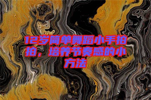 12歲簡單舞蹈小手拍拍，培養節奏感的小方法