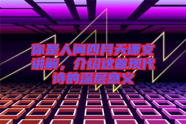 你是人間四月天課文講解，介紹這首現代詩的深層意義