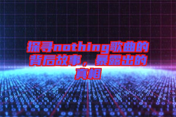 探尋nothing歌曲的背后故事，暴露出的真相