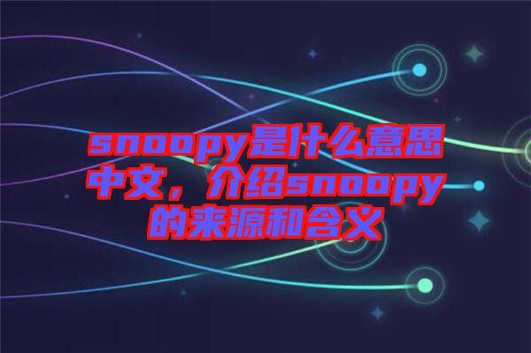snoopy是什么意思中文，介紹snoopy的來源和含義