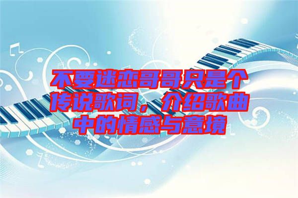 不要迷戀哥哥只是個傳說歌詞，介紹歌曲中的情感與意境