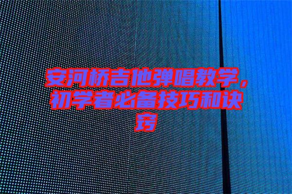 安河橋吉他彈唱教學，初學者必備技巧和訣竅