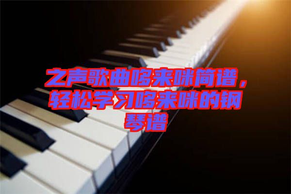 之聲歌曲哆來咪簡譜，輕松學習哆來咪的鋼琴譜