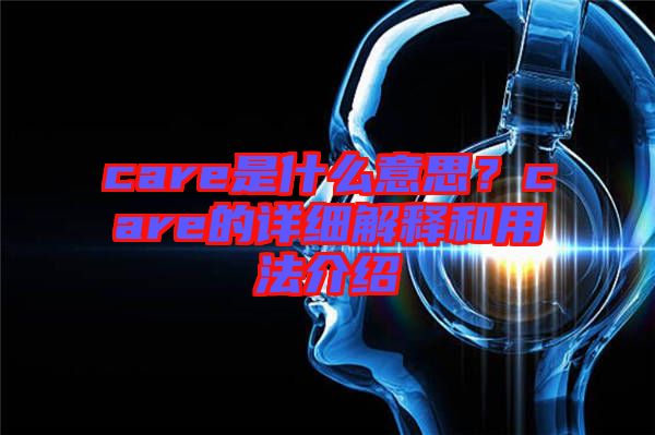 care是什么意思？care的詳細解釋和用法介紹