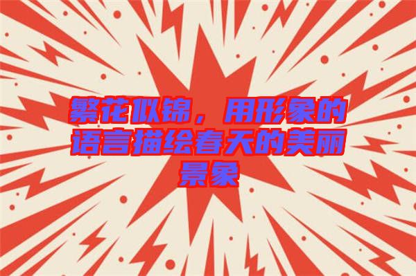 繁花似錦，用形象的語言描繪春天的美麗景象