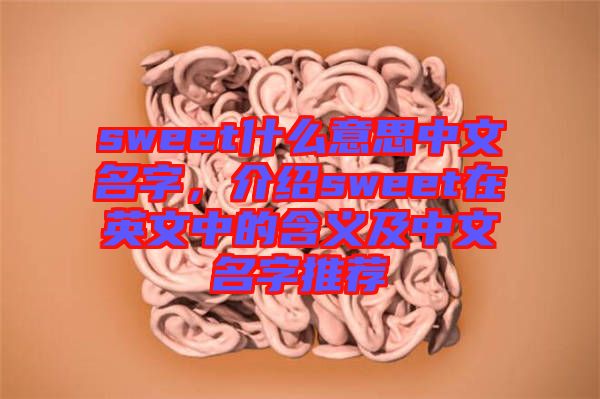 sweet什么意思中文名字，介紹sweet在英文中的含義及中文名字推薦