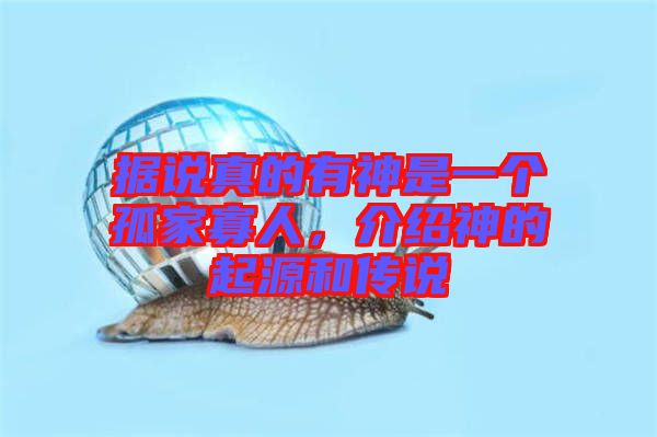 據說真的有神是一個孤家寡人，介紹神的起源和傳說