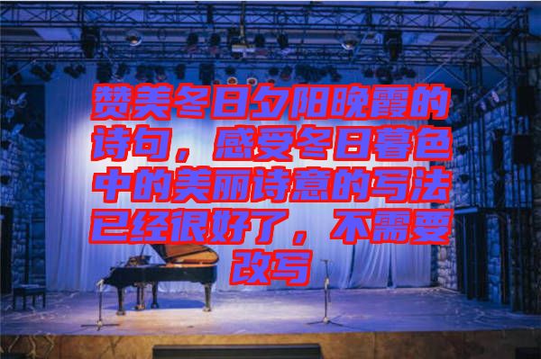 贊美冬日夕陽晚霞的詩句，感受冬日暮色中的美麗詩意的寫法已經(jīng)很好了，不需要改寫