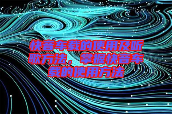 快音車載的使用及聽歌方法，掌握快音車載的使用方法