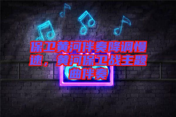 保衛黃河伴奏降調慢速，黃河保衛戰主題曲伴奏