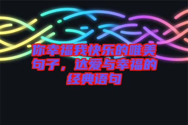 你幸福我快樂的唯美句子，達愛與幸福的經典語句