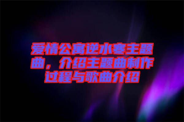 愛情公寓逆水寒主題曲，介紹主題曲制作過程與歌曲介紹