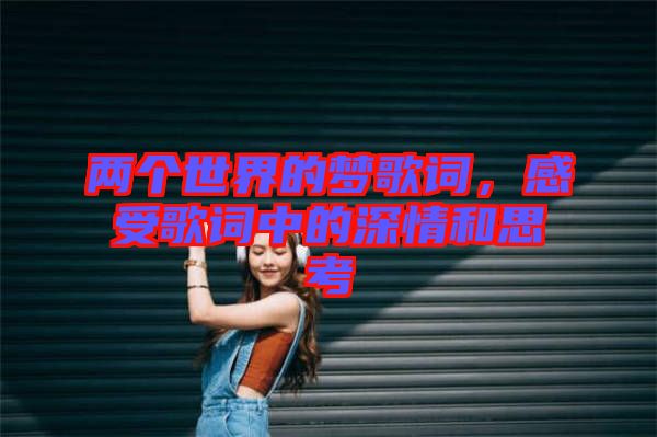 兩個世界的夢歌詞，感受歌詞中的深情和思考